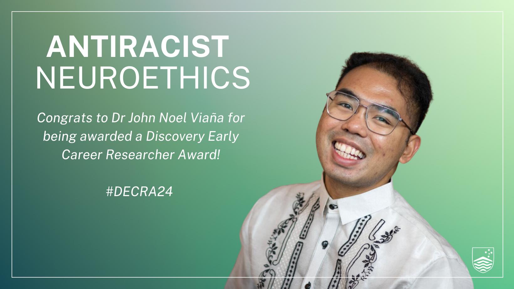 Headshot of a man on one side of a photo with green background and text on the left side that reads, Antiracist neurotics Congrats to Dr John Noel Viaña for being awarded a Discovery Early Career Researcher Award! #DECRA24