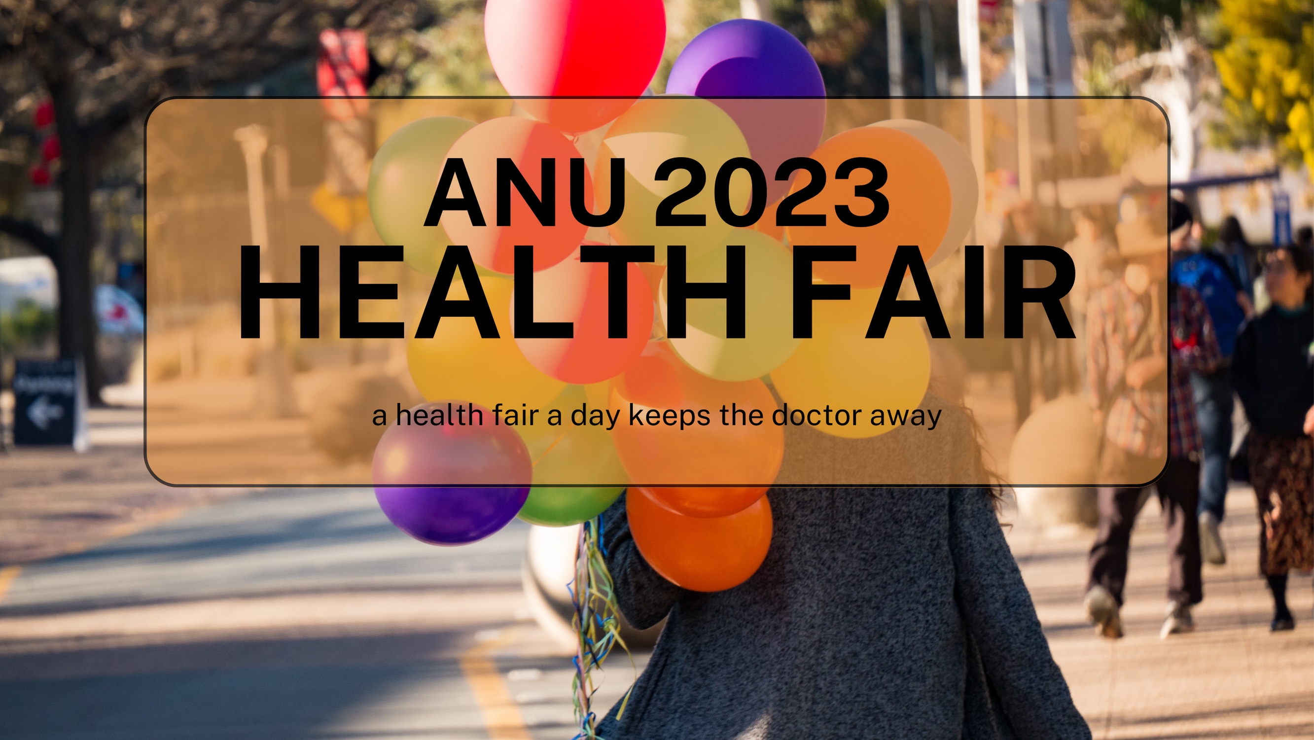 Person holding a group of coloured balloons walking down a college campus road and bolded black text in the centre of the document that reads, ANU 2023 Health Fair